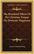 The Beneficial Effects of the Christian Temper on Domestic Happiness