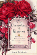 The Benevolence of Manners: Recapturing the Lost Art of Gracious Victorian Living - Lichter, Linda S