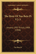 The Bent of Tau Beta Pi V2-3: January, 1907 to July, 1908 (1908)