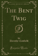 The Bent Twig (Classic Reprint)