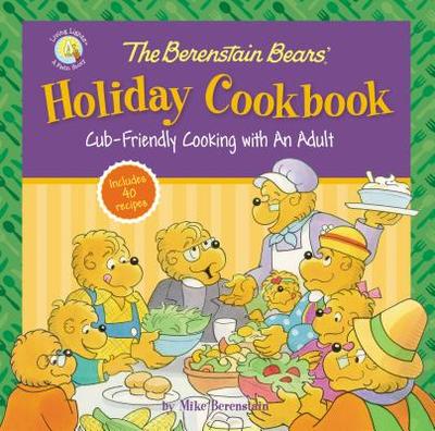 The Berenstain Bears' Holiday Cookbook: Cub-Friendly Cooking with an Adult - Zondervan