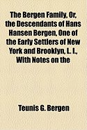 The Bergen Family, or the Descendants of Hans Hansen Bergen, One of the Early Settlers of New York and Brooklyn, L. I: With Notes on the Genealogy of Some of the Branches of the Cowenhoven, Voorhees, Eldert, Stoothoof, Cortelyou, Stryker, Suydam, Lott, WY