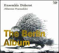 The Berlin Album - Ensemble Diderot; Johannes Pramsohler (conductor)