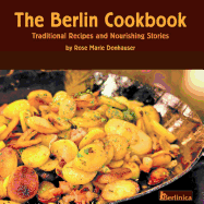 The Berlin Cookbook: Traditional Recipes and Nourishing Stories. the First and Only Cookbook from Berlin, Germany