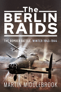 The Berlin Raids: The Bomber Battle, Winter 1943 1944