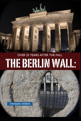 The Berlin Wall: Over 25 Years After Fall: Tracking the Remnant from the Wedding District to the Oberbaum Bridge - Vickers, Marques