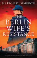 The Berlin Wife's Resistance: An utterly heartbreaking and unforgettable WW2 historical novel