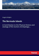 The Bermuda Islands: A Contribution to the Physical History and Zoology of the Somers Archipelago...