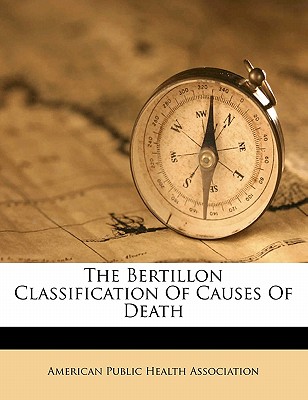 The Bertillon Classification of Causes of Death - American Public Health Association (Creator)