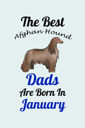 The Best Afghan Hound Dads Are Born In January: Unique Notebook Journal For Afghan Hound Owners and Lovers, Funny Birthday NoteBook Gift for Women, Men, Kids, Boys & Girls./ Great Diary Blank Lined Pages for College, School, Home, Work & Journaling.