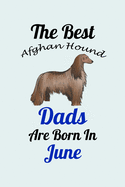 The Best Afghan Hound Dads Are Born In June: Unique Notebook Journal For Afghan Hound Owners and Lovers, Funny Birthday NoteBook Gift for Women, Men, Kids, Boys & Girls./ Great Diary Blank Lined Pages for College, School, Home, Work & Journaling.