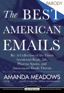 The Best American Emails: RE: a Collection of the Finest Accidental Reply Alls, Pharma Spams, and Anonymous Death Threats