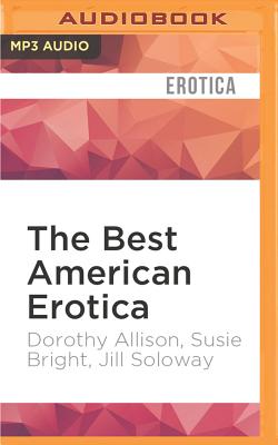 The Best American Erotica: The 10th Anniversary Edition - Allison, Dorothy, and Bright, Susie (Read by), and Soloway, Jill
