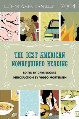 The Best American Nonrequired Reading 2004 - Eggers, Dave (Editor), and Mortensen, Viggo (Introduction by)