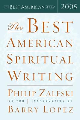 The Best American Spiritual Writing 2005 - Zaleski, Philip (Editor), and Lopez, Barry (Introduction by)