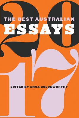 The Best Australian Essays 2017 - Goldsworthy, Anna