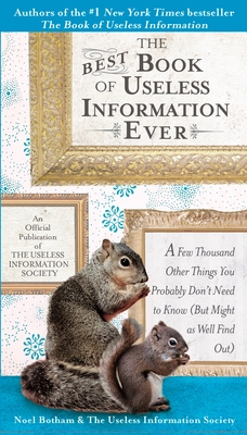 The Best Book of Useless Information Ever: A Few Thousand Other Things You Probably Don't Need to Know (But Might as Well Find Out) - Botham, Noel