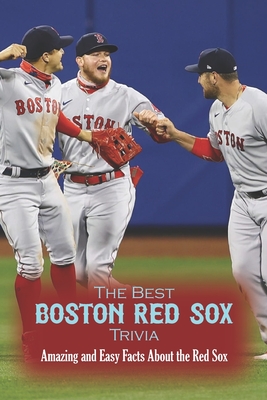 The Best Boston Red Sox Trivia: Amazing and Easy Facts About the Red Sox - Spence, Emily