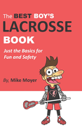 The Best Boy's Lacrosse Book: Just the basics for fun and safety
