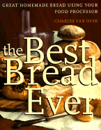 The Best Bread Ever: Great Homemade Bread Using Your Food Processor