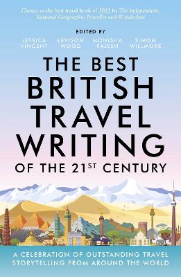 The Best British Travel Writing of the 21st Century: A Celebration of Outstanding Travel Storytelling from Around the World - Vincent, Jessica (Editor)