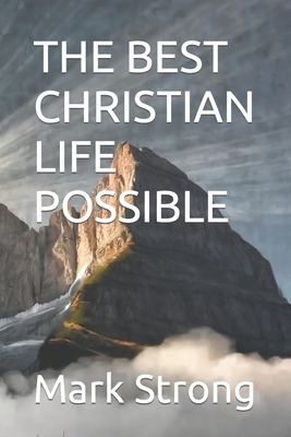 The Best Christian Life Possible - Strong, Mark E