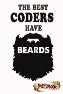 The Best Coders Have Beards Sketchbook: Journal, Drawing and Notebook Gift for Bearded Computer Programmer, Programming, Coding.