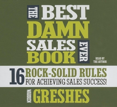 The Best Damn Sales Book Ever: 16 Rock-Solid Rules for Achieving Sales Success! - Greshes, Warren (Read by)