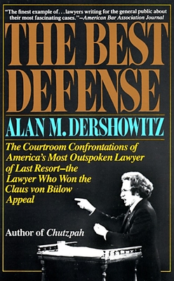 The Best Defense: The Courtroom Confrontations of America's Most Outspoken Lawyer of Last Resort-- the Lawyer Who Won the Claus von Bulow Appeal - Dershowitz, Alan