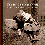 The Best Dog in the World: Vintage Portraits of Children and Their Dogs - Long, Donna