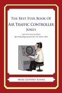 The Best Ever Book of Air Traffic Controller Jokes: Lots and Lots of Jokes Specially Repurposed for You-Know-Who - Young, Mark Geoffrey