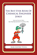 The Best Ever Book of Chemical Engineer Jokes: Lots and Lots of Jokes Specially Repurposed for You-Know-Who - Young, Mark Geoffrey