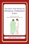 The Best Ever Book of Physical Therapist Jokes: Lots and Lots of Jokes Specially Repurposed for You-Know-Who