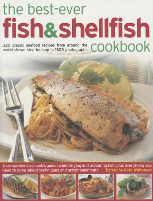 The Best-Ever Fish & Shellfish Cookbook: 320 Classic Seafood Recipes from Around the World Shown Step by Step in 1500 Photographs - Whiteman, Kate (Editor)