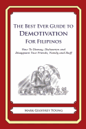 The Best Ever Guide to Demotivation for Filipinos: How To Dismay, Dishearten and Disappoint Your Friends, Family and Staff - DeBartolo, Dick (Introduction by), and Young, Mark Geoffrey