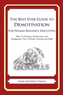 The Best Ever Guide to Demotivation for Human Resource Executives: How To Dismay, Dishearten and Disappoint Your Friends, Family and Staff - DeBartolo, Dick (Introduction by), and Young, Mark Geoffrey