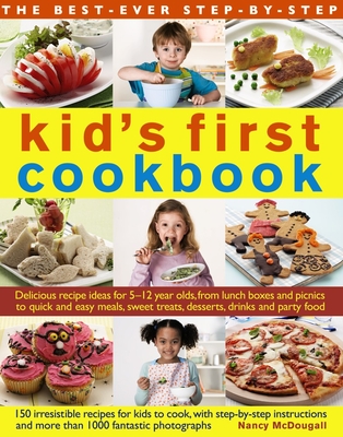 The Best-Ever Step-By-Step Kid's First Cookbook: Delicious Recipe Ideas for 5-12 Year Olds from Lunch Boxes and Picnics to Quick and Easy Meals, Sweet Treats, Desserts, Drinks and Party Food - McDougall, Nancy