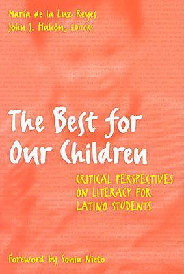 The Best for Our Children: Critical Perspectives on Literacy for Latino Students - Reyes, Maria de La Luz (Editor), and Halcon, John J (Editor), and Genishi, Celia (Editor)