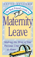 The Best Friend's Guide to Maternity Leave: Making the Most of Your Precious Time at Home
