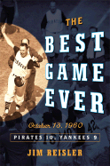 The Best Game Ever: Pirates vs. Yankees: October 13, 1960