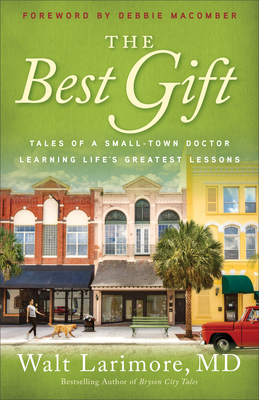 The Best Gift: Tales of a Small-Town Doctor Learning Life's Greatest Lessons - Larimore Walt MD, and Macomber, Debbie (Foreword by)