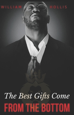 The Best Gifts Come FROM THE BOTTOM: Kings' starter guide to a successful career in motivational speaking. - Hollis, William King