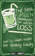 The Best Green Smoothies for Weight Loss: Over 30 Simple Recipes for Healthy Eating