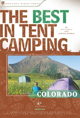 The Best in Tent Camping: Colorado: A Guide for Car Campers Who Hate Rvs, Concrete Slabs, and Loud Portable Stereos - Lipker, Kim, and Molloy, Johnny