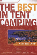 The Best in Tent Camping: New England: A Guide for Car Campers Who Hate RVs, Concrete Slabs, and Loud Portable Stereos