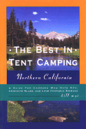 The Best in Tent Camping: Northern California: A Guide to Campers Who Hate RVs, Concrete Slabs, and Loud Portable Stereos - Mai, Bill