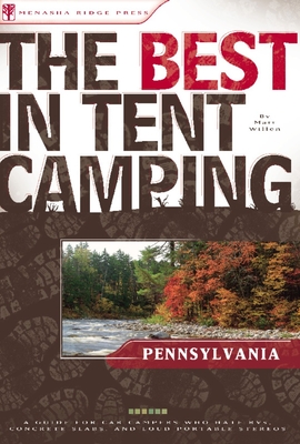 The Best in Tent Camping: Pennsylvania: A Guide for Car Campers Who Hate Rvs, Concrete Slabs, and Loud Portable Stereos - Willen, Matt