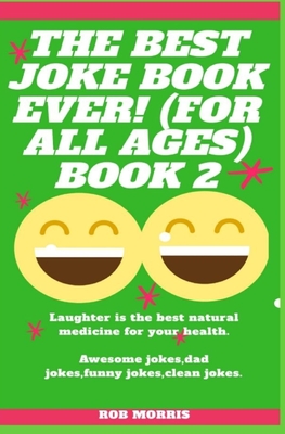 The Best Joke Book Ever! (for All Ages) Book 2: Awesome Jokes, Dad Jokes, Funny Jokes, Clean Jokes. - Morris, Rob