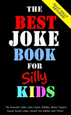 The Best Joke Book for Silly Kids. The Funniest Jokes, One Liners, Riddles, Brain Teasers, Knock Knock Jokes, Would You Rather and Trivia!: Children's Joke Book Ages 7-9 8-12 - Willy, Silly