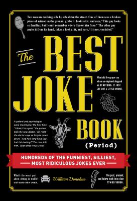 The Best Joke Book (Period): Hundreds of the Funniest, Silliest, Most Ridiculous Jokes Ever - Donohue, William, Dr.
